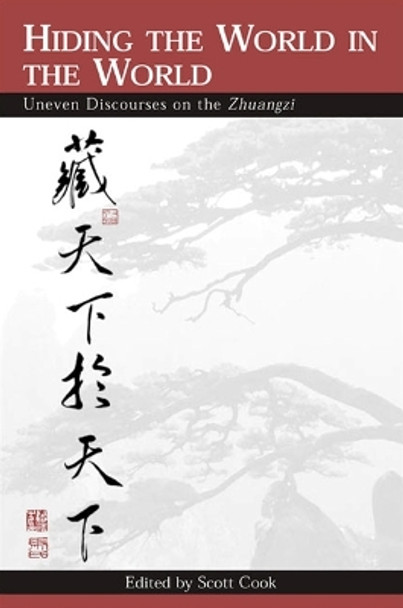 Hiding the World in the World: Uneven Discourses on the Zhuangzi by Scott Cook 9780791458655