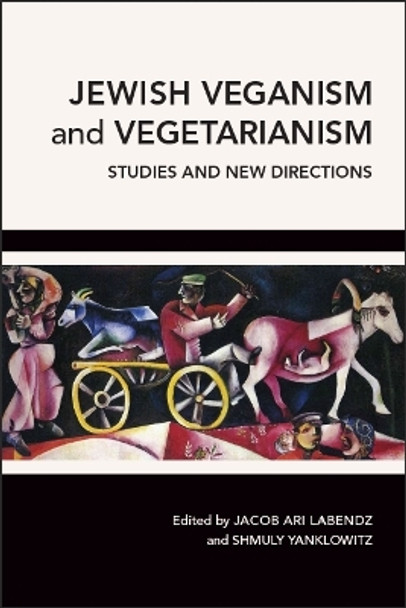 Jewish Veganism and Vegetarianism: Studies and New Directions by Jacob Ari Labendz 9781438473611