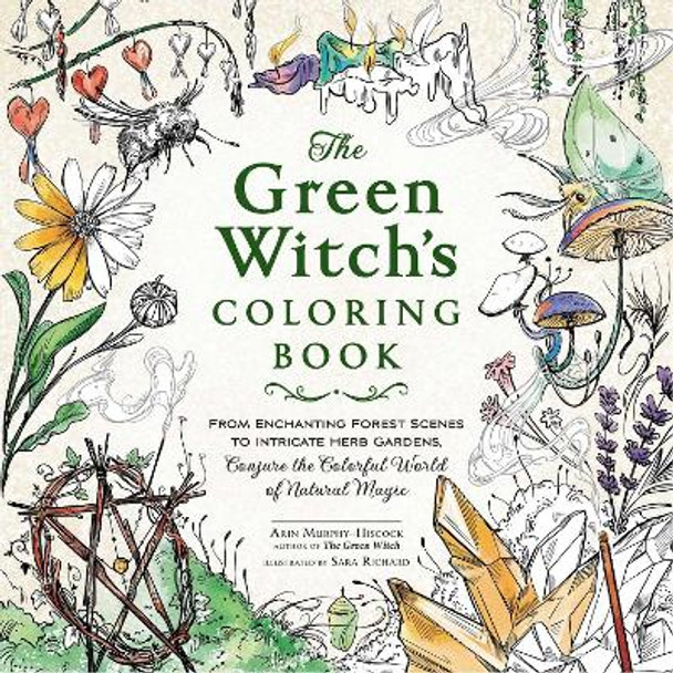 The Green Witch's Coloring Book: From Enchanting Forest Scenes to Intricate Herb Gardens, Conjure the Colorful World of Natural Magic by Arin Murphy-Hiscock 9781507221068