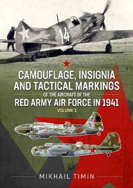 Camouflage, Insignia and Tactical Markings of the Aircraft of Red Army Air Force in 1941: Volume 1 by Mikhail Timin 9781804512562