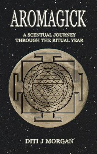 Aromagick: A Scentual Journey Through The Ritual Year by Diti Morgan 9781914153242