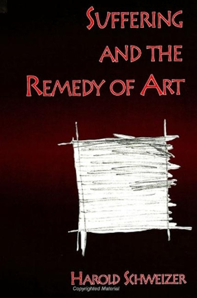 Suffering and the Remedy of Art by Harold Schweizer 9780791432631