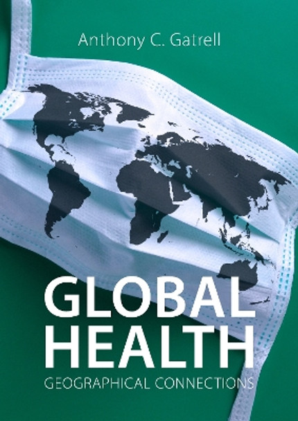 Global Health: Geographical Connections by Professor Anthony C. Gatrell 9781788215008