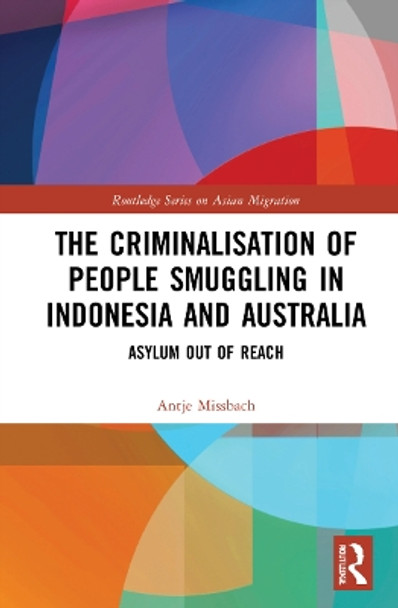 The Criminalisation of People Smuggling in Indonesia and Australia: Asylum out of reach by Antje Missbach 9781032078496