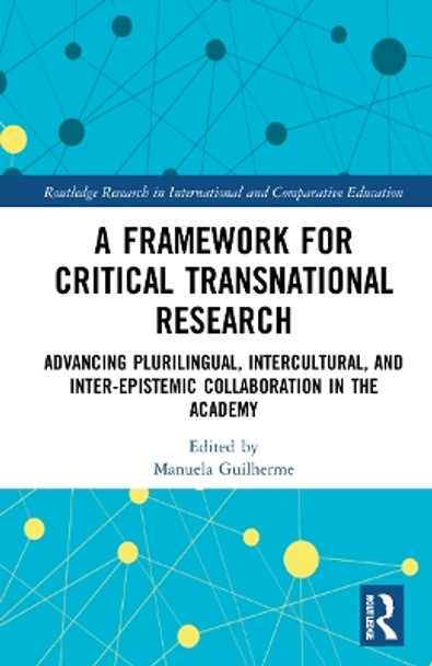 A Framework for Critical Transnational Research: Advancing Plurilingual, Intercultural, and Inter-epistemic Collaboration in the Academy by Manuela Guilherme 9781032127064