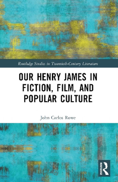 Our Henry James in Fiction, Film, and Popular Culture by John Carlos Rowe 9781032286815