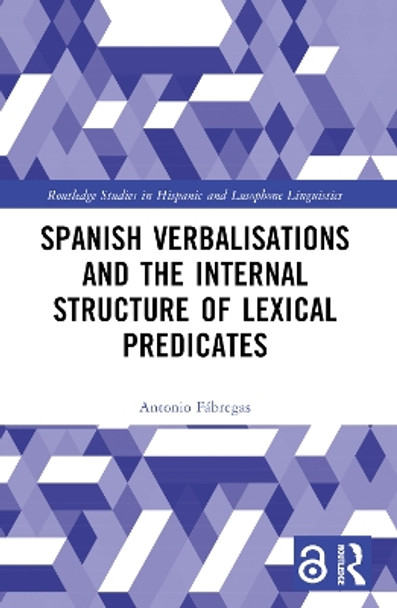 Spanish Verbalisations and the Internal Structure of Lexical Predicates by Antonio Fábregas 9781032260808