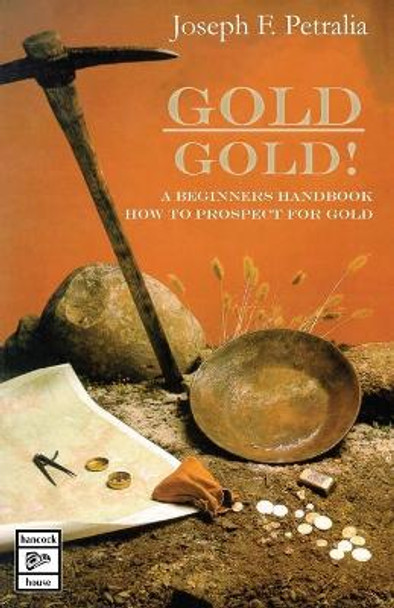 Gold! Gold!: A Beginners Handbook: How to Prospect for Gold by Joseph Petralia 9780888391186