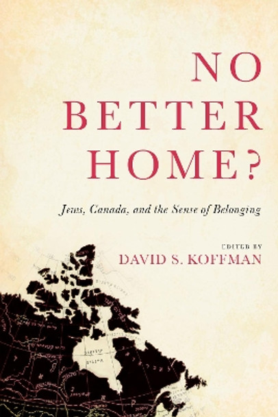 No Better Home?: Jews, Canada, and the Sense of Belonging by David Koffman 9781487504892