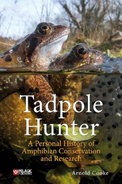 Tadpole Hunter: A Personal History of Amphibian Conservation and Research by Arnold Cooke 9781784274481