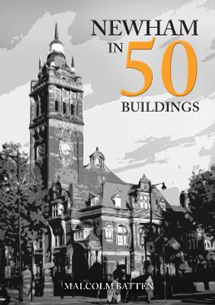 Newham in 50 Buildings by Malcolm Batten 9781398113237