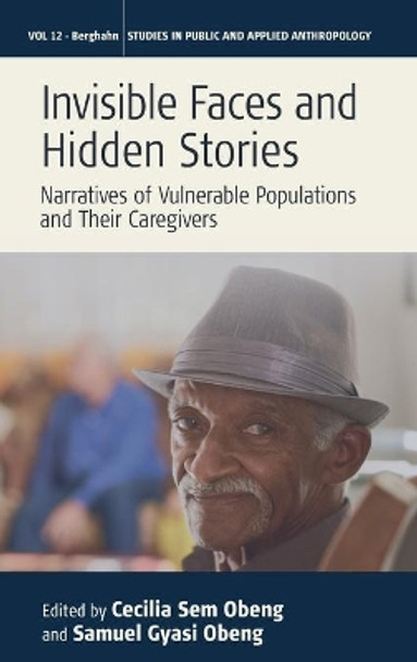 Invisible Faces and Hidden Stories: Narratives of Vulnerable Populations and Their Caregivers by Cecilia Sem Obeng 9781789209334