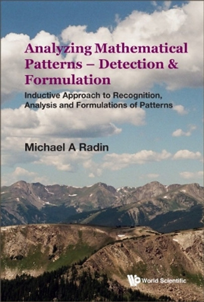 Analyzing Mathematical Patterns - Detection & Formulation: Inductive Approach To Recognition, Analysis And Formulations Of Patterns Michael A Radin (Rochester Institute Of Technology, Usa) 9789811262104