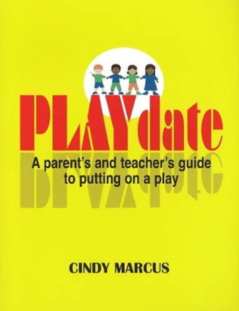 PLAYdate: A Parent's & Teacher's Guide to Putting on a Play by Cindy Marcus 9781566081603