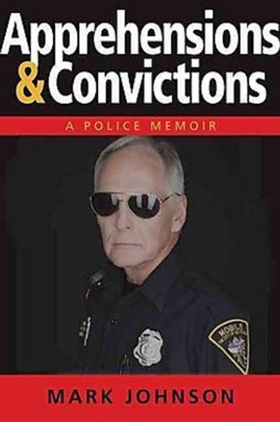 Apprehensions & Convictions: Adventures of a 50-Year-Old Rookie Cop by ,Amrk Johnson 9781610352642