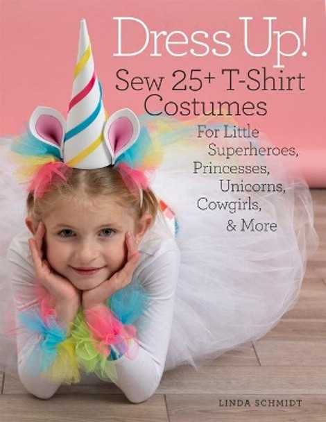 Dress Up!: Sew 25+ T-shirt Costumes for Little Superheroes, Princesses, Unicorns, Cowgirls, & More by L. Schmidt 9781640210479