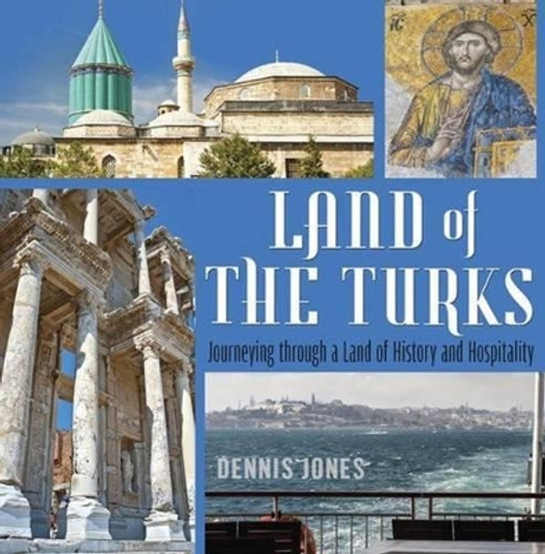 Land of the Turks: Journeying Through a Land of History & Hospitality by Dennis Jones 9781935295471