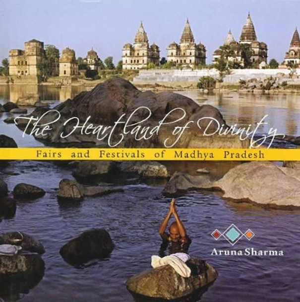 Heartland of Divinity: Fairs & Festivals of Madhya Pradesh by Aruna Sharma 9788183281584