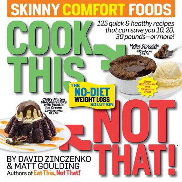 Cook This, Not That! Skinny Comfort Foods: 125 quick & healthy meals that can save you 10, 20, 30 pounds or more. by David Zinczenko 9781940358345