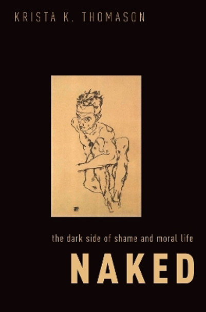 Naked: The Dark Side of Shame and Moral Life by Krista K. Thomason 9780197746868