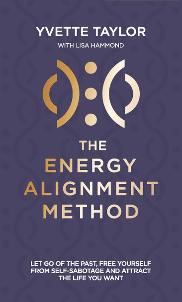 Energy Alignment Method: Let Go of the Past, Free Yourself From Sabotage and Attract the Life You Want by Yvette Taylor 9781837963409