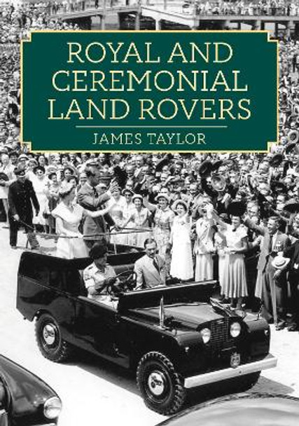 Royal and Ceremonial Land Rovers by James Taylor 9781398113817