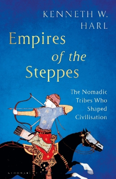 Empires of the Steppes: The Nomadic Tribes Who Shaped Civilisation by Kenneth W. Harl 9781526630407