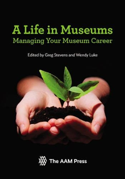 A Life in Museums: Managing Your Museum Career by Greg Stevens 9781933253701