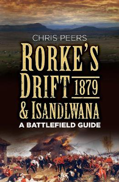 Rorke's Drift & Isandlwana 1879: A Battlefield Guide by Chris Peers 9780750967303