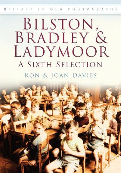 Bilston, Bradley & Ladymoor: A Sixth Selection: A Sixth Selection by Ron Davies 9780752454597