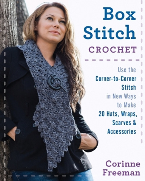 Box Stitch Crochet: Use the Corner-to-Corner Stitch in New Ways to Make 20 Hats, Wraps, Scarves & Accessories by Corinne Freeman 9780811717649