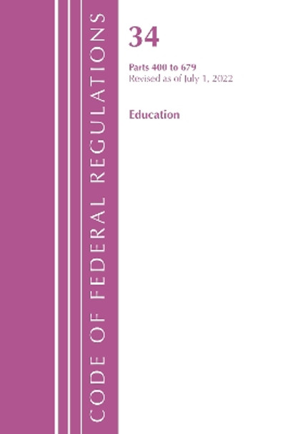 Code of Federal Regulations, Title 34 Education 400-679, Revised as of July 1, 2022 by Office Of The Federal Register (U.S.) 9781636712598