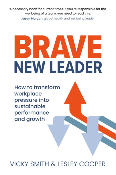 Brave New Leader: How To Transform Workplace Pressure into Sustainable Performance and Growth by Vicky Smith 9781912300686