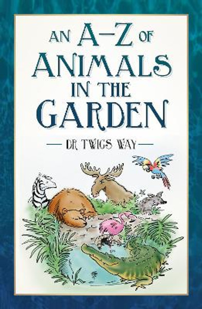 An A-Z of Animals in the Garden by Dr Twigs Way 9781803993850