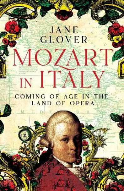 Mozart in Italy: Coming of Age in the Land of Opera by Jane Glover 9781529059861