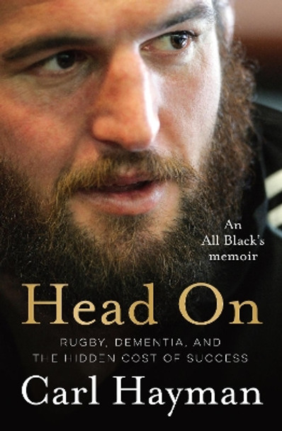 Head On: An All Black's memoir of rugby, dementia, and the hidden cost of success by Carl Hayman 9781775542353