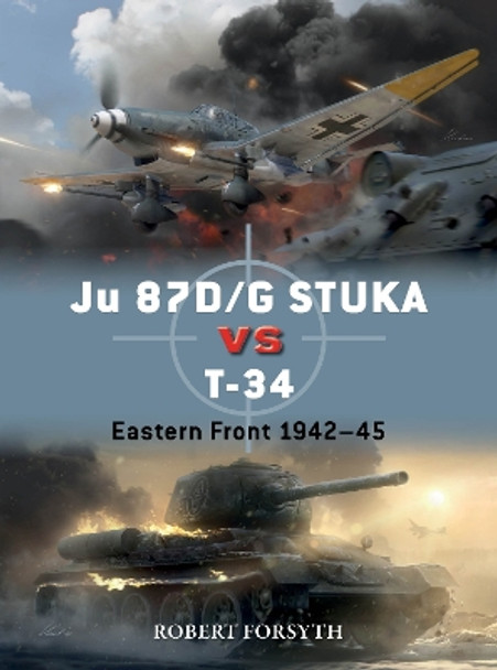 Ju 87D/G STUKA versus T-34: Eastern Front 1942–45 by Robert Forsyth 9781472854759