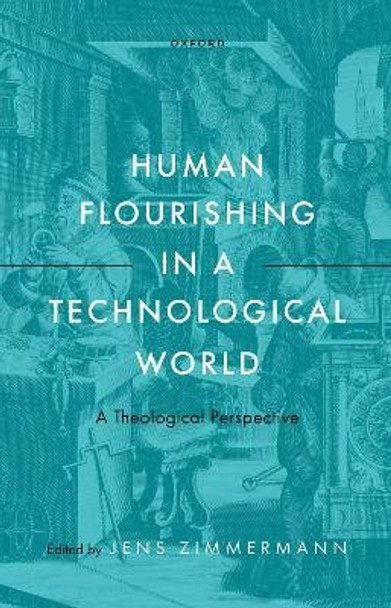 Human Flourishing in a Technological World: A Theological Perspective by Jens Zimmermann 9780192844019