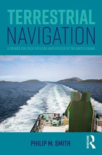 Terrestrial Navigation: A Primer for Deck Officers and Officer of the Watch Exams by Philip M. Smith 9781138674721