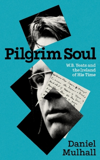 Pilgrim Soul: W.B. Yeats and the Ireland of His Time by Daniel Mulhall 9781848408814