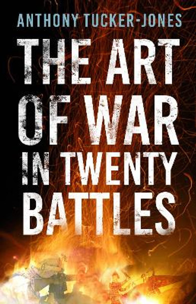 The Art of War in Twenty Battles by Anthony Tucker-Jones 9781803993805
