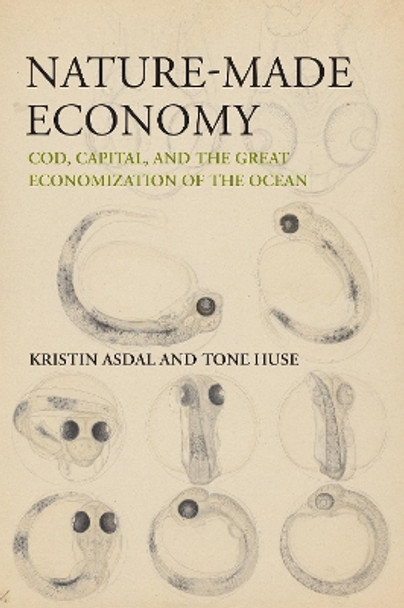 Nature-Made Economy: Cod, Capital, and the Great Economization of the Ocean by Kristin Asdal 9780262545525