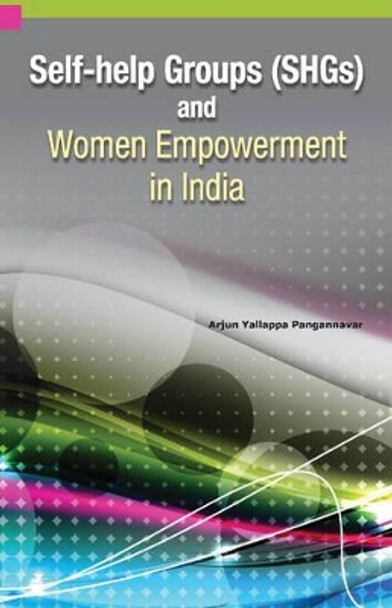 Self-Help Groups (SHGs) & Women Empowerment in India by Arjun Y. Pangannavar 9788177083255