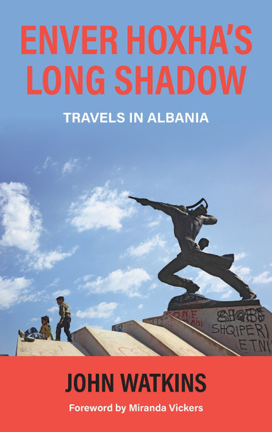 Enver Hoxha's Long Shadow: Travels in Albania by John Watkins 9781838463090