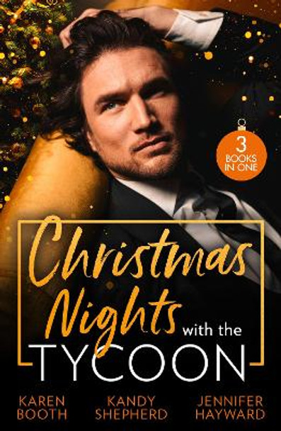 Christmas Nights With The Tycoon: A Christmas Temptation (The Eden Empire) / Greek Tycoon's Mistletoe Proposal / Christmas at the Tycoon's Command by Karen Booth 9780263320381