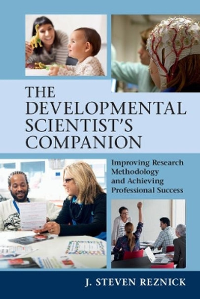 The Developmental Scientist's Companion: Improving Research Methodology and Achieving Professional Success by J. Steven Reznick 9781316645604