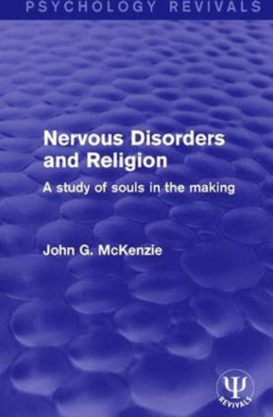 Nervous Disorders and Religion: A Study of Souls in the Making by John Grant McKenzie 9781138675445