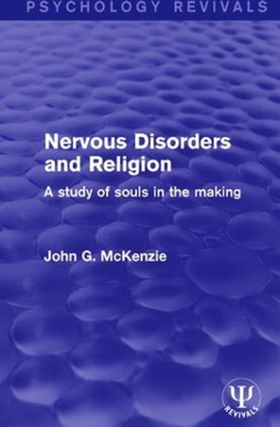 Nervous Disorders and Religion: A Study of Souls in the Making by John Grant McKenzie 9781138675582