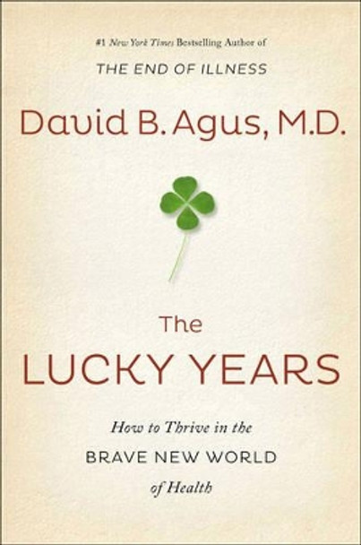 The Lucky Years: How to Thrive in the Brave New World of Health by David B. Agus 9781471156281