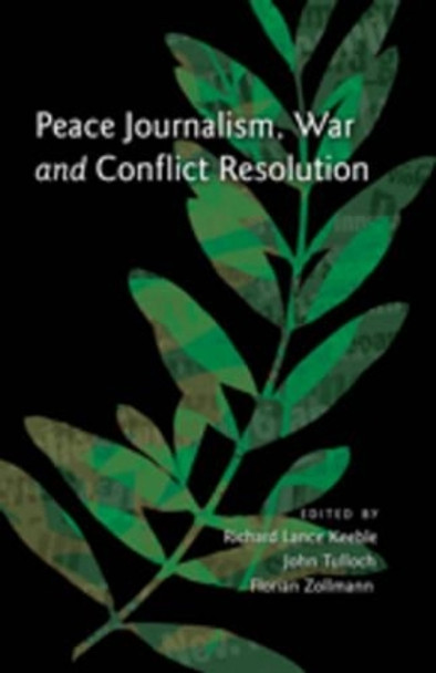 Peace Journalism, War and Conflict Resolution by Richard Lance Keeble 9781433107252
